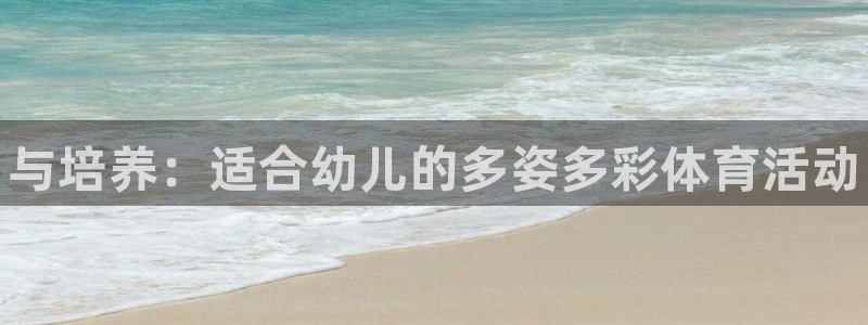 球王会体育：与培养：适合幼儿的多姿多彩体育活动