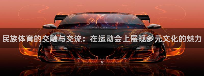球王会体育：民族体育的交融与交流：在运动会上展现多元文化的魅力