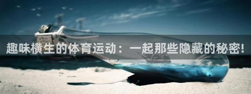 球王会体育：趣味横生的体育运动：一起那些隐藏的秘密!