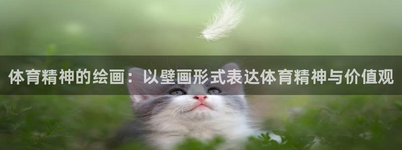 球王会体育：体育精神的绘画：以壁画形式表达体育精神与价值观