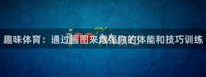 球王会体育：趣味体育：通过画图来增强你的体能和技巧训练
